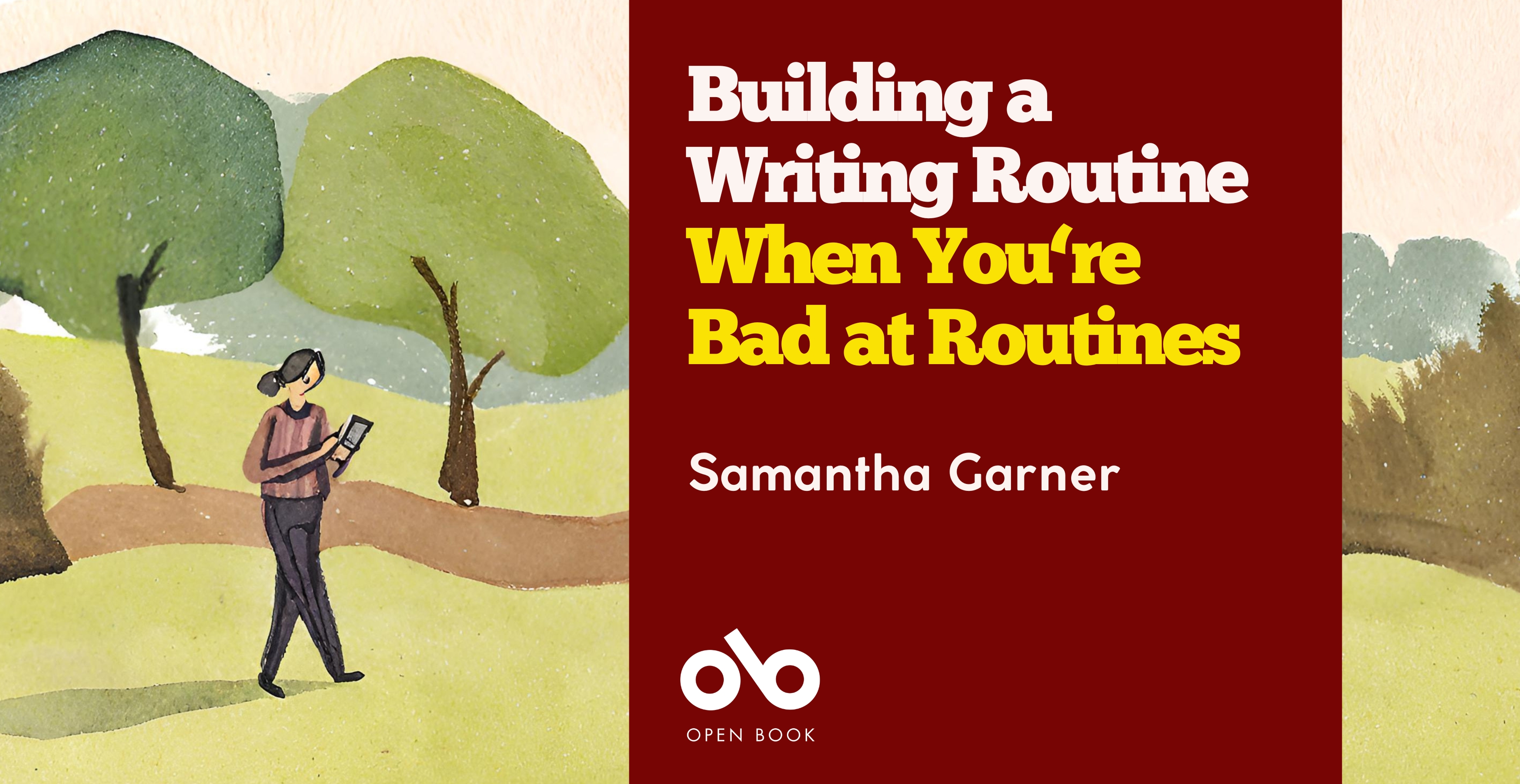 Building a Writing Routine When You're Bad at Routines - Samantha Garner. Banner watercolour image of woman in park with notebook with red section at centre-right with text and Open Book logo overlaid.