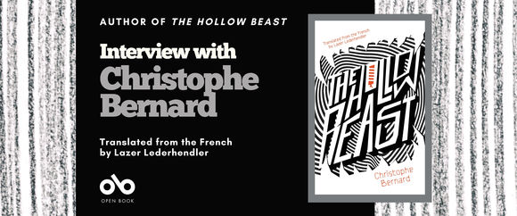 Interview with Christophe Bernard banner. Image of patterns dark and white line running vertically in background. In forefront to left, dark section with text overlaid and Open Book logo. To right centre, image of The Hollow Beast book cover, by the author and translated by Lazer Lederhendler.