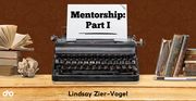 Mentorship Part I - By Lindsay Zier-Vogel. Banner with image of typewriter on desk with books and crumpled paper beside it. Text on page in typewriter and below and Open Book logo at bottom corner.