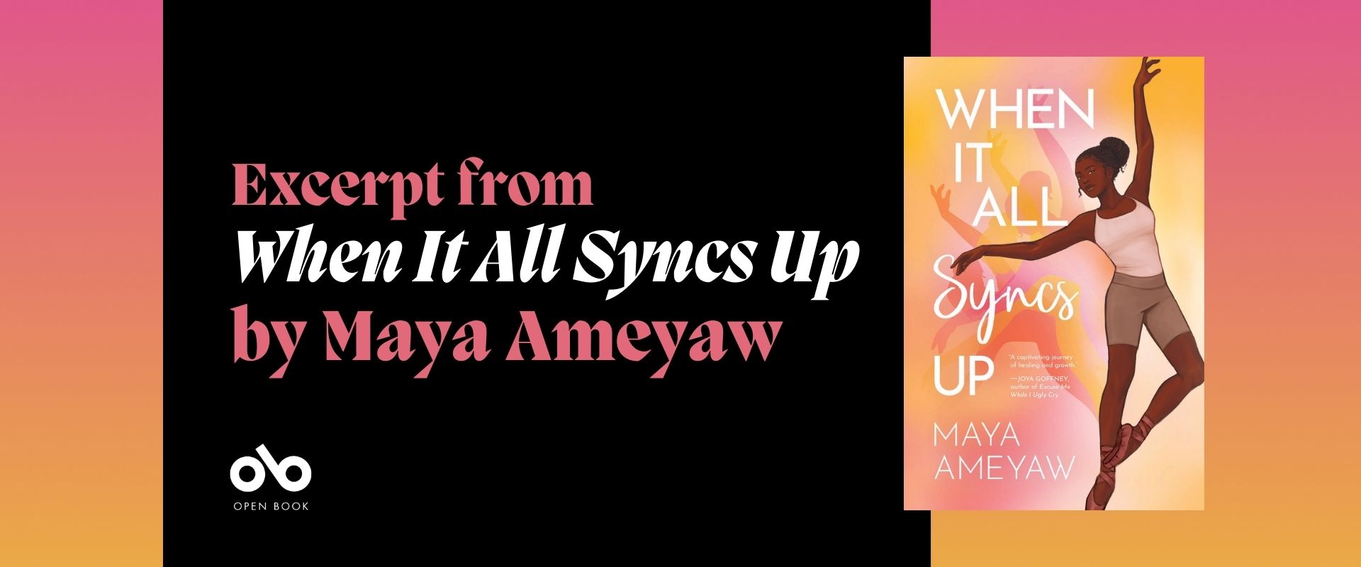 Pink and peach coloured banner image with black foreground and text reading “Excerpt from When It All Syncs Up by Maya Ameyaw”. Cover of When It All Syncs Up by Maya Ameyaw on the right, Open Book logo on the left
