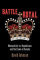 Battle Royal: Monarchists vs. Republicans and the Crown of Canada