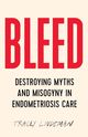 Bleed: Destroying Myths and Misogyny in Endometriosis Care