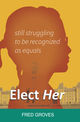 Elect Her: Still Struggling to Be Recognized as Equals