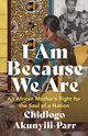 I Am Because We Are: An African Mother’s Fight for the Soul of a Nation