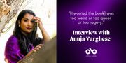 Anuja Varghese on Transformation, Literary Anxieties, and Writing for "Women Who Don’t See Themselves in Most Stories"
