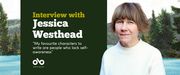 Banner image with photo of writer Jessica Westhead and wooded background. Text reads "interview with Jessica Westhead. My favourite characters to write are people who lack self-awareness”. Open Book logo bottom left