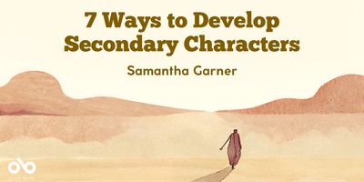 7 Ways to Develop Secondary Characters - By Samantha Garner