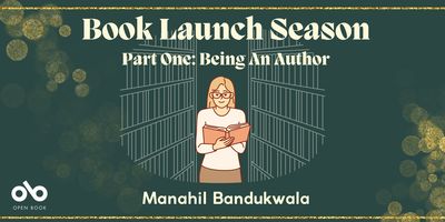 Book Launch Season - Part One: Being An Author - Manahil Bandukwala