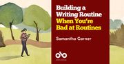 Building a Writing Routine When You're Bad at Routines - Samantha Garner. Banner watercolour image of woman in park with notebook with red section at centre-right with text overlaid and Open Book logo.