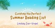 Curating the Perfect Summer Reading List - Lindsay Zier-Vogel