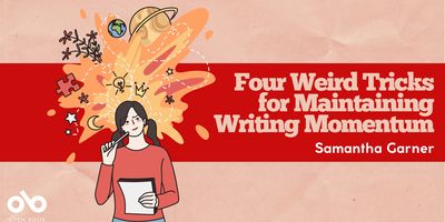 Four Weird Tricks for Maintaining Writing Momentum by Samantha Garner banner. Background image of creased manilla paper with red band of colour running horizontally across centre of image with text overlaid. Illustrated graphic to centre left with young woman in pigtails holding a pad of paper and a pen, thinking deeply with explosion of ideas above her head. Open Book logo to bottom left corner of banner.