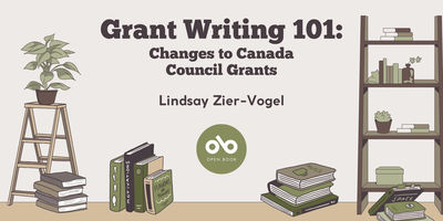 Grant Writing 101: Changes to Canada  Council Grants - by Lindsay Zier-Vogel. Text over beige background with image of books piled up on floor with a plant to the left and bookshelf to the right. Open Book logo at centre of image.