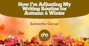 How I’m Adjusting My Writing Routine for Autumn & Winter by Samantha Garner banner. Background image of hazy sunlight and bed of fallen autumn leaves. Open Book logo inside red circle at bottom centre, author name above. At top of banner, red section with text overlaid.