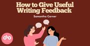 Illustrated banner with a dark red background. Large text at the top reads “How to Give Useful Writing Feedback” in bold, beige font. Below, smaller white text says “Samantha Garner.” At the bottom, two illustrated women are talking, with speech bubbles above them—one is wearing a pink top and gesturing while the other, in blue, listens and smiles. In the lower left corner, a pink circle contains a white "ob" logo and the words “Open Book.”