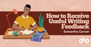 Illustrated banner showing a person writing at a desk under a lamp, with a mug, papers, and a plant nearby. The background is split between a pink and dark red tone. Large text reads: "How to Receive Useful Writing Feedback" with "Samantha Garner" below. The bottom right corner features the Open Book logo.