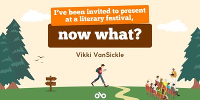 I’ve been invited to present at a literary festival, now what? - Vikki VanSickle