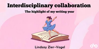 Interdisciplinary collaboration: The highlight of my writing year