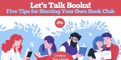 Let’s Talk Books: Five tips for starting your own book club by Lindsay Zier-Vogel banner. Pink header at top with title overlaid, and pink sphere just below with Open Book logo overlaid at centre. At bottom of banner, semi-circular solid pink section with author name overlaid. Central image of illustrated, graphic depiction of colourfully rendered people in various hipster outfits reading books intently with light blue, round and floral patterned backdrop. 