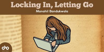 Locking In, Letting Go by Manahil Bandukwala banner. Background image of old weathered page in book with text overlaid in header and Open Book logo inside solid burgundy circle to bottom left. Graphic centered on banner of colourful, outlined young woman with long hair hunched over a laptop and writing interntly.