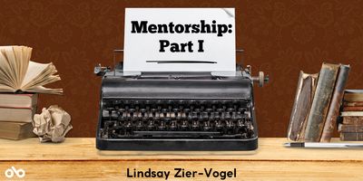 Mentorship Part I - By Lindsay Zier-Vogel. Banner with image of typewriter on desk with books and crumpled paper beside it. Text on page in typewriter and below and Open Book logo at bottom corner.