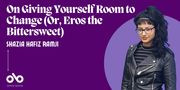On Giving Yourself Room to Change (Or, Eros the Bittersweet)
