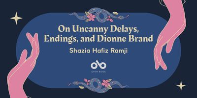 On Uncanny Delays, Endings, and Dionne Brand - Shazia Hafiz Ramji