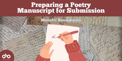 Preparing a Poetry Manuscript for Submission by Manahil Bandukwala banner. Background image of antique pages with old script written in ink on the paper, layered in a pattern. Solid dark red header area with text overlaid, and name of the author below over the background image. Centered at bottom and mid-page is an illustrated graphic of a pair of hands reaching out to write on an empry sheet of paper, Open Book logo in solid red circle at bottom-left of banner. 