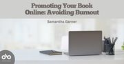 Promoting Your Book Online: Avoiding Burnout by Samantha Garner. Image of silver laptop on white desk next to holder full of pens and writing notebook, background of blurry trees behind large window. Solid grey section along top of banner with text overlaid. Open Book logo at bottom left corner.