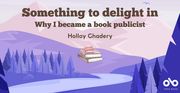 Something to Delight In: Why I Became a Book Publicist - By Hollay Ghadery