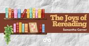 The Joys of Rereading by Samantha Garner banner. Background image of crumpled white paper, with red horizontal band across centre of banner and illustrated graphic of bookshelf and colourful books overlaid to left, text overlaid to right and Open Book logo at bottom centre of banner.