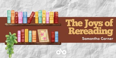The Joys of Rereading by Samantha Garner banner. Background image of crumpled white paper, with red horizontal band across centre of banner and illustrated graphic of bookshelf and colourful books overlaid to left, text overlaid to right and Open Book logo at bottom centre of banner.