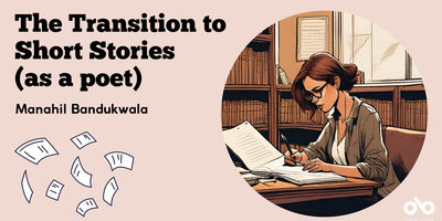 The Transition to Short Stories (as a poet) - Manahil Bandukwala