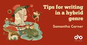 Tips for writing in a hybrid genre - By Samantha Garner