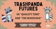 Trashpanda Futures in Quality Time and The Marigold - Showler & Sullivan