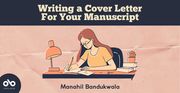 Writing a Cover Letter For Your Manuscript by Manahil Bandukwala banner. Background of creased manila paper, with dark blue header section at top of banner and text overlaid. Blue circular area to bottom left with Open Book logo overlaid. Author's name at bottom centre of banner with an illustrated image of a woman with long brown hair and glasses staring down intently as she writes on pages at her desk.