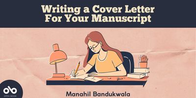 Writing a Cover Letter For Your Manuscript by Manahil Bandukwala banner. Background of creased manila paper, with dark blue header section at top of banner and text overlaid. Blue circular area to bottom left with Open Book logo overlaid. Author's name at bottom centre of banner with an illustrated image of a woman with long brown hair and glasses staring down intently as she writes on pages at her desk.