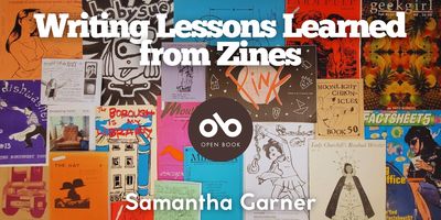 Writing Lessons Learned From Zines - Column by Samantha Garner banner. Background image of many colourful zines laid out with title in raised white font at top of banner, Open Book logo centered, and author name at bottom of banner.