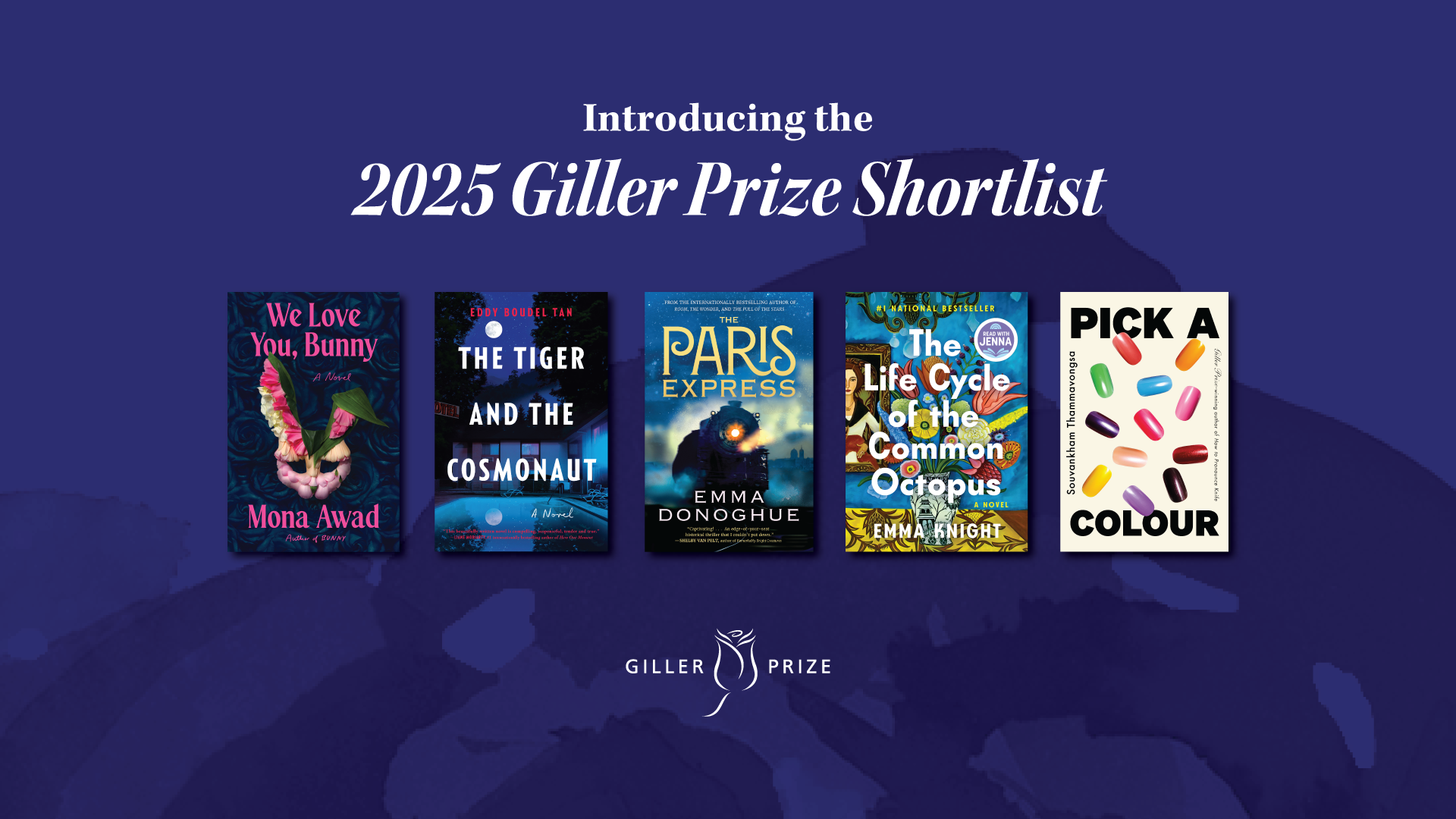 Banner image announcing the 2025 Giller Prize Shortlist. Five book covers are displayed horizontally on a deep purple background. From left to right: We Love You, Bunny by Mona Awad, The Tiger and the Cosmonaut by Eddy Boudel Tan, The Paris Express by Emma Donoghue, The Life Cycle of the Common Octopus by Emma Knight, and Pick a Colour by Souvankham Thammavongsa. The text above reads “Introducing the 2025 Giller Prize Shortlist,” with the Giller Prize logo below the books.