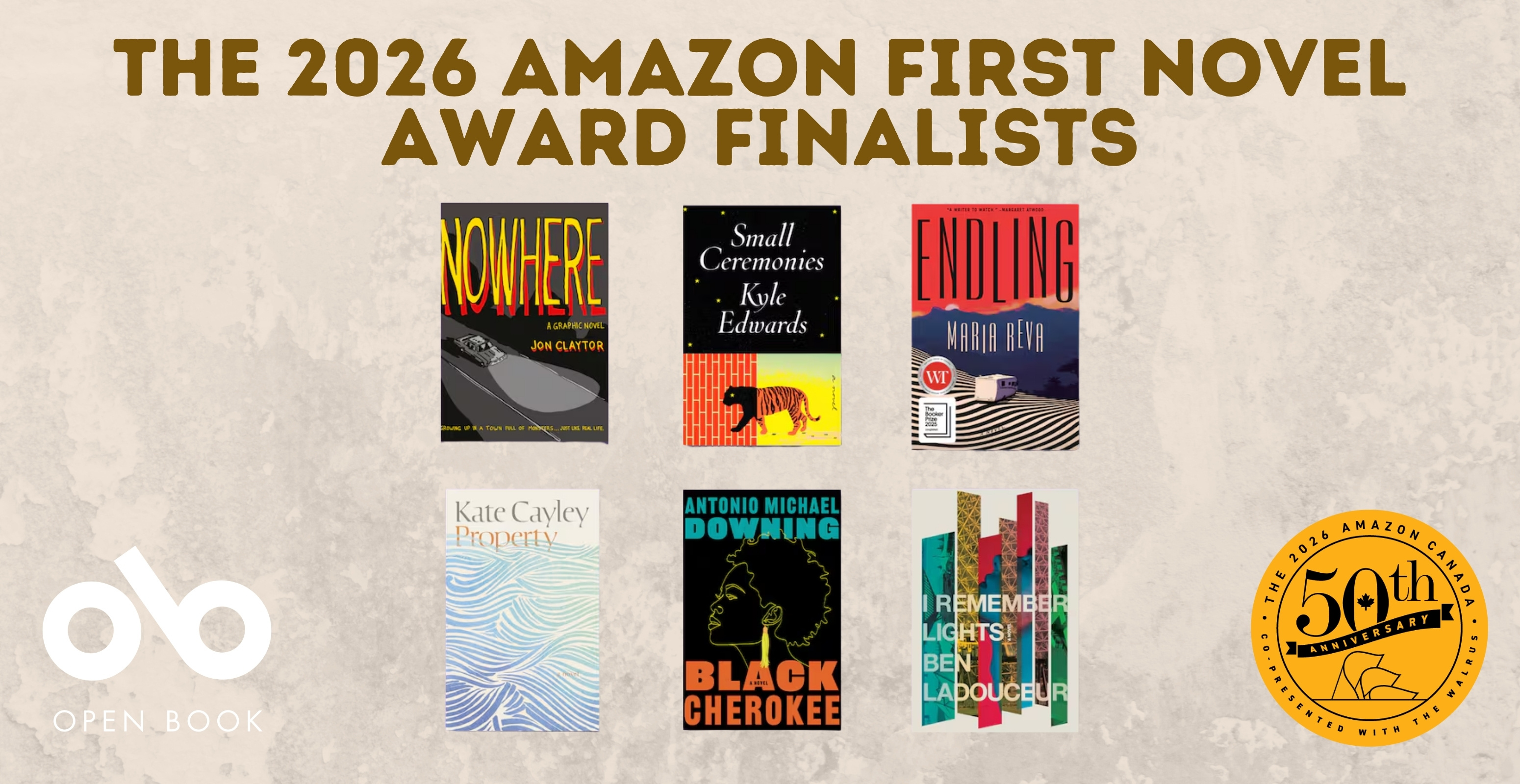 Banner displaying 'The 2026 Amazon First Novel Award Finalists' in bold brown text at the top. Six book covers are arranged in two rows: top row shows 'Nowhere' by Jon Claytor, 'Small Ceremonies' by Kyle Edwards, and 'Ending' by Maria Alva; bottom row displays 'Property' by Kate Cayley, 'Black Cherokee' by Antonio Michael Downing, and 'I Remember Lights' by Ben Ladouceur. The Open Book logo appears in the bottom left corner, and a gold circular 50th anniversary badge for the 2026 Amazon Canada Awards is positioned in the bottom right. The background features a subtle beige texture with faint tree silhouettes