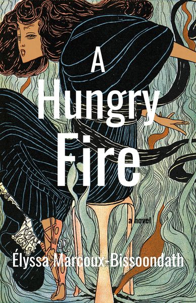 Book cover for A Hungry Fire by Élyssa Marcoux-Bissoondath. The cover is an illustrated scene of a woman with flowing hair and dark clothing surrounded by swirling, organic shapes in muted green, black, and orange tones. The title appears in large white text across the center, with “a novel” near the lower right and the author’s name at the bottom. Book cover for A Hungry Fire by Élyssa Marcoux-Bissoondath. The cover is an illustrated scene of a woman with flowing hair and dark clothing surrounded by swirling, organic shapes in muted green, black, and orange tones. The title appears in large white text across the center, with “a novel” near the lower right and the author’s name at the bottom.
