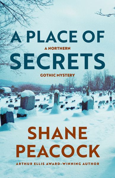 Book cover of A Place of Secrets by Shane Peacock. The image shows a snow-covered cemetery filled with old gravestones under a pale blue winter sky, framed by bare tree branches. The title text “A Place of Secrets” appears in large dark blue letters, with the subtitle “A Northern Gothic Mystery” in smaller rust-coloured font. The author’s name, “Shane Peacock,” is printed in bold rust-orange at the bottom, along with the line “Arthur Ellis Award–Winning Author.” The scene evokes a haunting, atmospheric tone fitting for a gothic mystery.