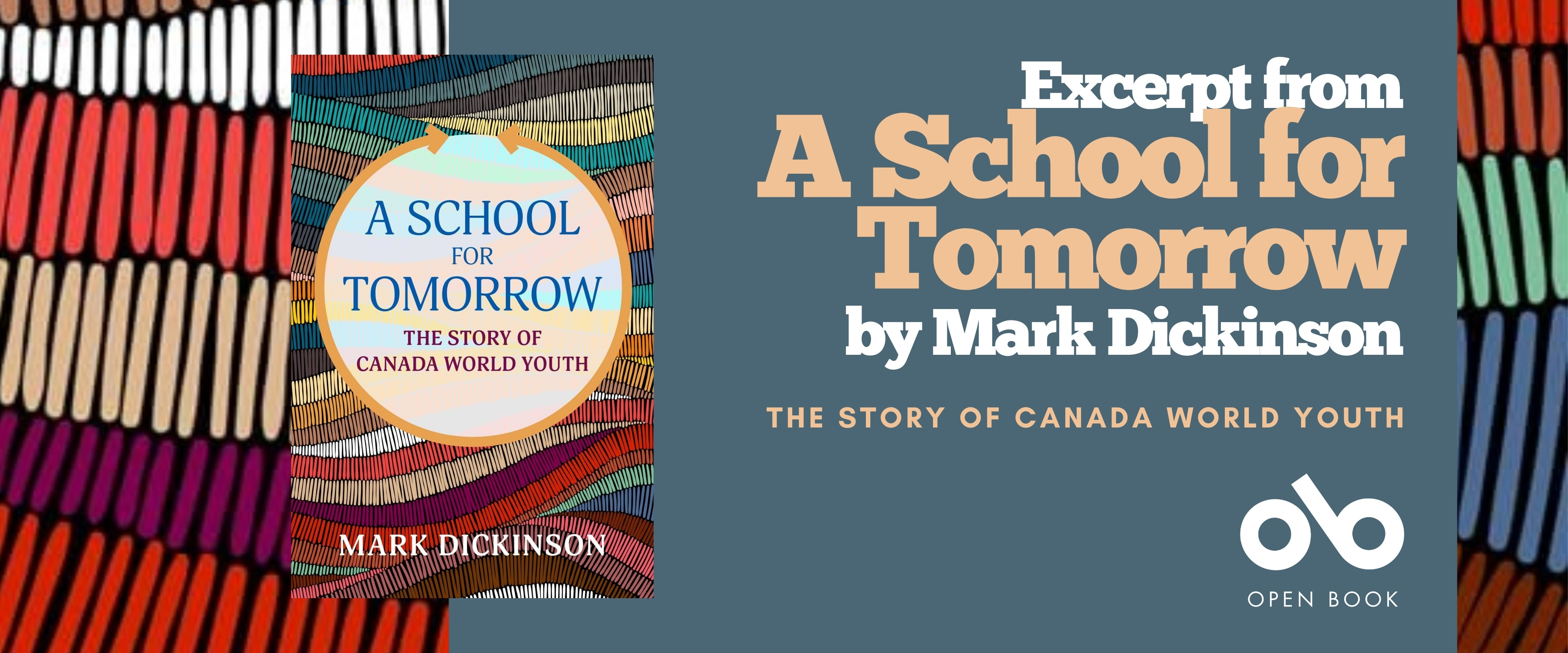 Book banner for A School for Tomorrow: The Story of Canada World Youth by Mark Dickinson. The left side shows the book cover with a circular title design against a colorful, woven-style background. On the right, large text reads “Excerpt from A School for Tomorrow by Mark Dickinson,” with the subtitle “The Story of Canada World Youth” below. At the bottom right is the Open Book logo.