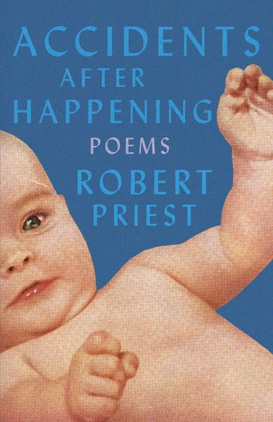 The book cover for Accidents After Happening: Poems by Robert Priest. It features an illustration of a baby with chubby cheeks and green eyes, looking slightly upward. The baby’s arm is raised and bent, with one hand clenched in a fist. The background is a textured blue pattern. The title appears in uppercase light blue and pink letters: "ACCIDENTS AFTER HAPPENING – POEMS – ROBERT PRIEST."