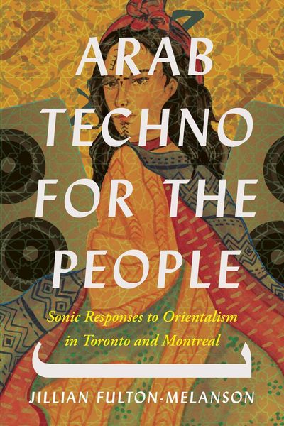 Book cover for Arab Techno for the People: Sonic Responses to Orientalism in Toronto and Montreal by Jillian Fulton-Melanson. The design features an illustrated woman wearing glasses, a patterned dress, and a red headscarf, set against a background with abstract geometric shapes and speaker-like circles. The title text is bold and white, layered over the illustration. Book cover for Arab Techno for the People: Sonic Responses to Orientalism in Toronto and Montreal by Jillian Fulton-Melanson. The design features an illustrated woman wearing glasses, a patterned dress, and a red headscarf, set against a background with abstract geometric shapes and speaker-like circles. The title text is bold and white, layered over the illustration.