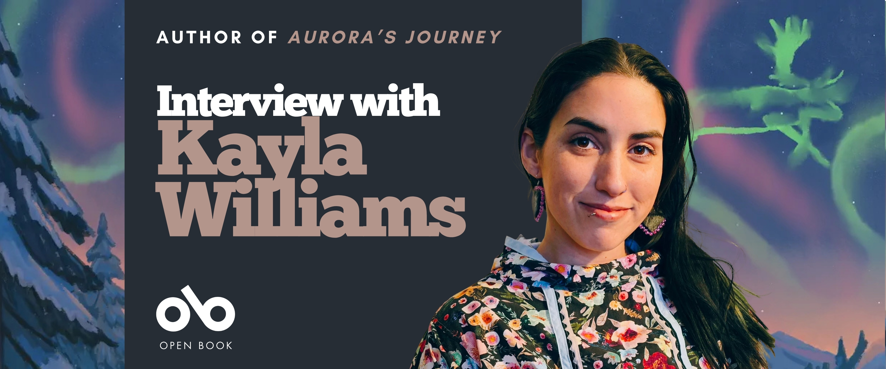 Banner featuring the text “Author of Aurora’s Journey — Interview with Kayla Williams” alongside the Open Book logo. On the right, Kayla Williams is shown smiling, wearing a floral patterned hoodie and beaded earrings. The background includes illustrated northern scenery with snowy trees and colorful northern lights.