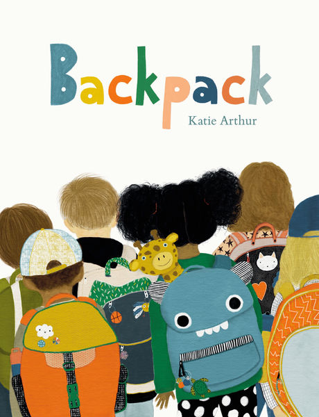 Cover of the children’s book Backpack by Katie Arthur. Against a white background, the title is spelled in large, multicolored cutout-style letters, with the author’s name underneath. The lower half shows a group of children viewed from behind, packed closely together and wearing a variety of illustrated backpacks in different colors and patterns, including a prominent blue backpack with a friendly monster-like face.