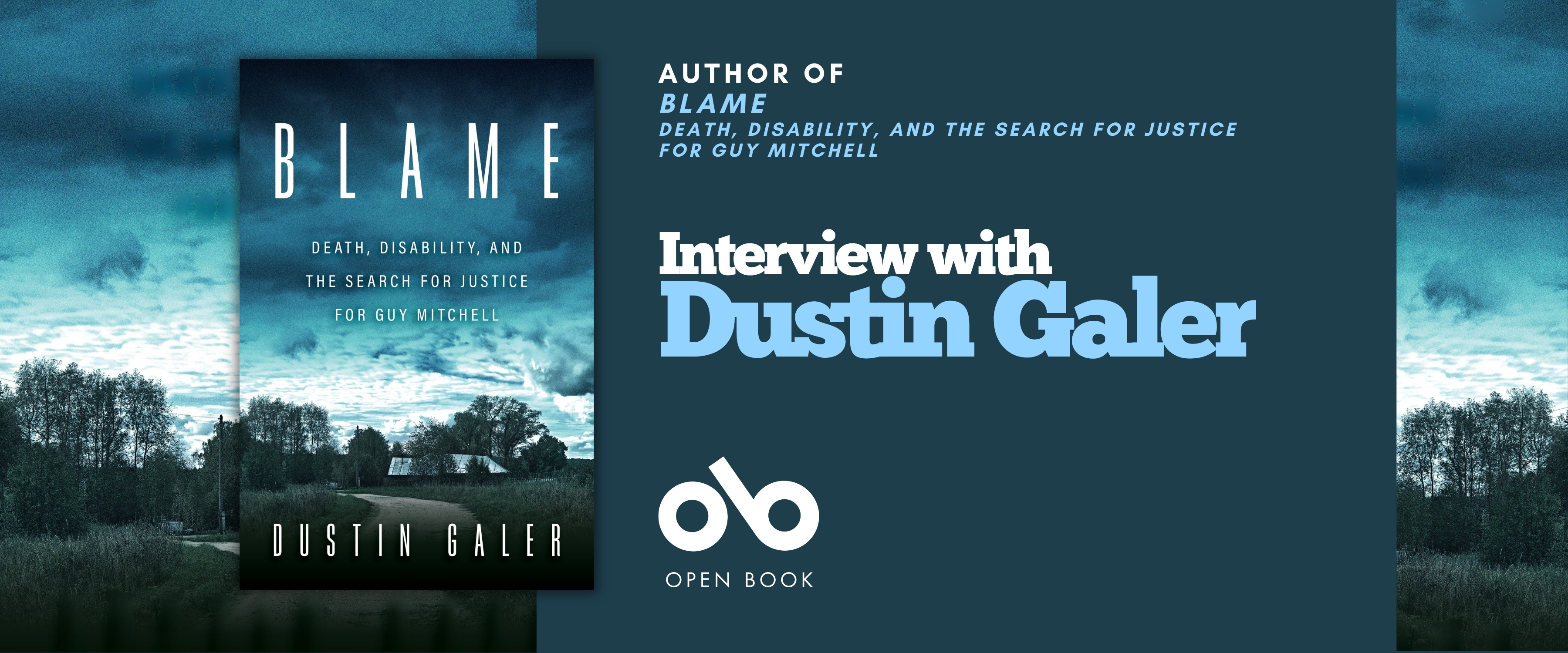 Banner promoting an Interview with Dustin Galer, author of Blame: Death, Disability, and the Search for Justice for Guy Mitchell. The design shows the book cover on the left, a teal panel in the center with the interview title in large blue and white text, and the Open Book logo below, set against a moody landscape background with a cloudy sky. Banner promoting an Interview with Dustin Galer, author of Blame: Death, Disability, and the Search for Justice for Guy Mitchell. The design shows the book cover on the left, a teal panel in the center with the interview title in large blue and white text, and the Open Book logo below, set against a moody landscape background with a cloudy sky.
