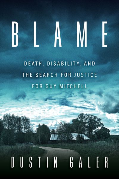 Book cover for Blame: Death, Disability, and the Search for Justice for Guy Mitchell by Dustin Galer. The design features a dark, stormy teal sky over a rural road, trees, and a small house, with the title BLAME in tall white letters at the top. Book cover for Blame: Death, Disability, and the Search for Justice for Guy Mitchell by Dustin Galer. The design features a dark, stormy teal sky over a rural road, trees, and a small house, with the title BLAME in tall white letters at the top.