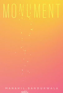 cover of the poetry collection MONUMENT by Manahil Bandukwala