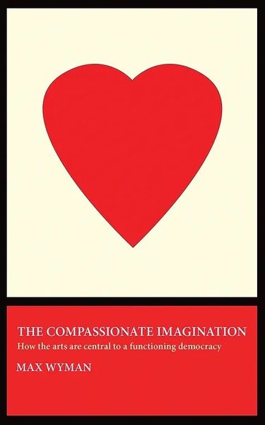 Cover of The Compassionate Imagination: How the Arts Are Central to a Functioning Democracy by Max Wyman